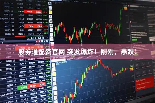 股券通配资官网 突发爆炸！刚刚，暴跌！